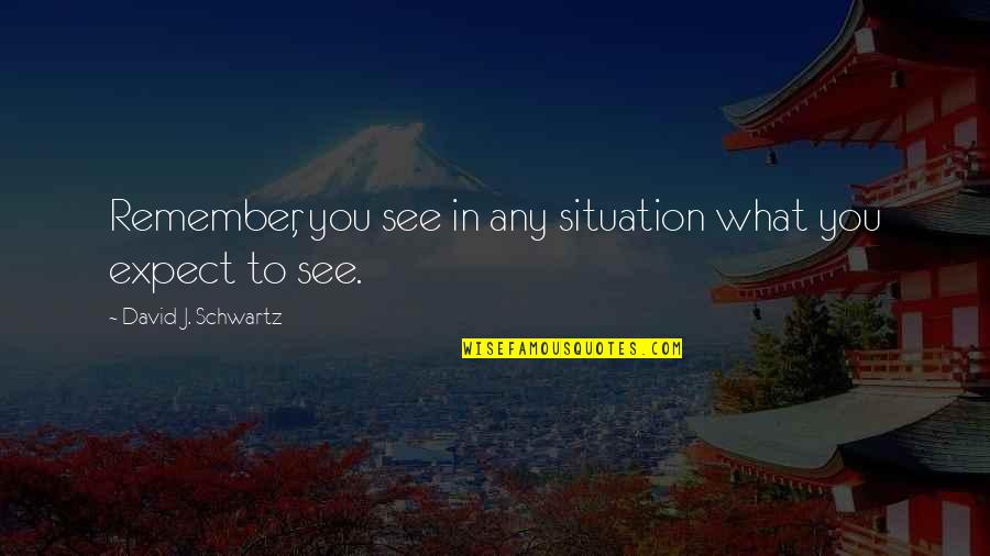 Karrierekanonen Quotes By David J. Schwartz: Remember, you see in any situation what you Karrierekanonen Quotes By David J. Schwartz: Remember, you see in any situation what you