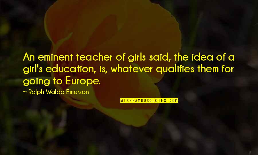 Karrigan Quotes By Ralph Waldo Emerson: An eminent teacher of girls said, the idea Karrigan Quotes By Ralph Waldo Emerson: An eminent teacher of girls said, the idea