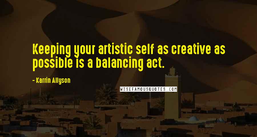 Karrin Allyson quotes: Keeping your artistic self as creative as possible is a balancing act.