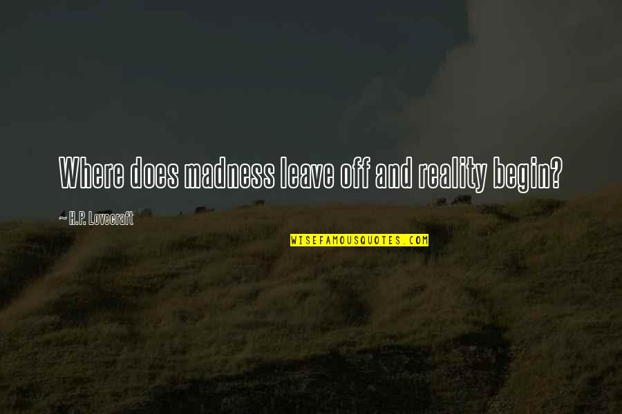 Karrin Murphy Quotes By H.P. Lovecraft: Where does madness leave off and reality begin? Karrin Murphy Quotes By H.P. Lovecraft: Where does madness leave off and reality begin?