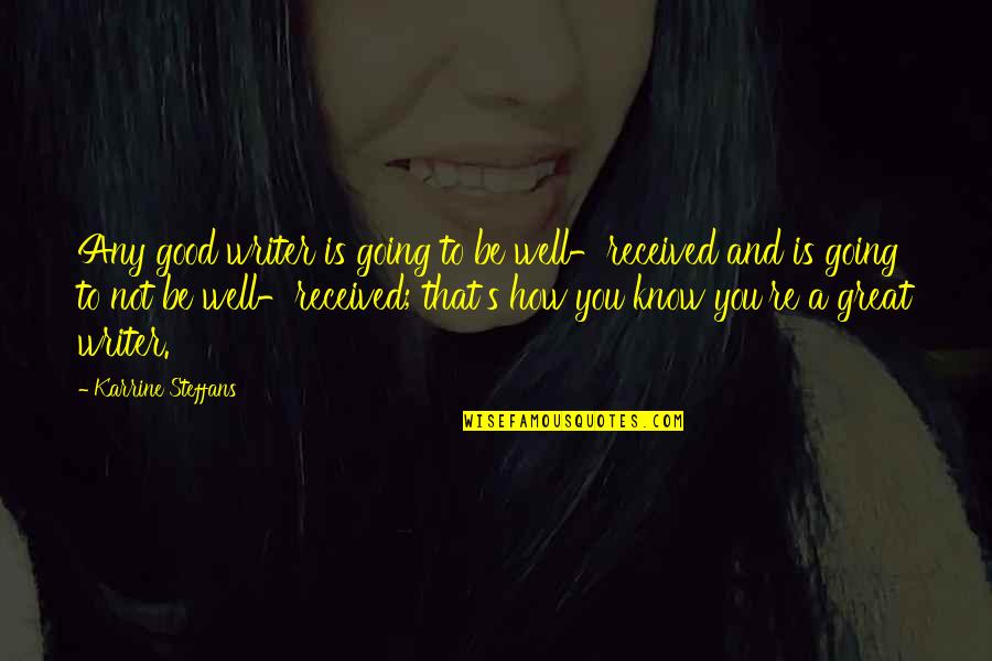 Karrine Quotes By Karrine Steffans: Any good writer is going to be well-received Karrine Quotes By Karrine Steffans: Any good writer is going to be well-received