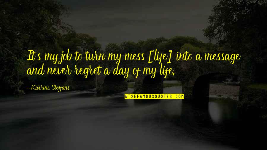 Karrine Quotes By Karrine Steffans: It's my job to turn my mess [life]