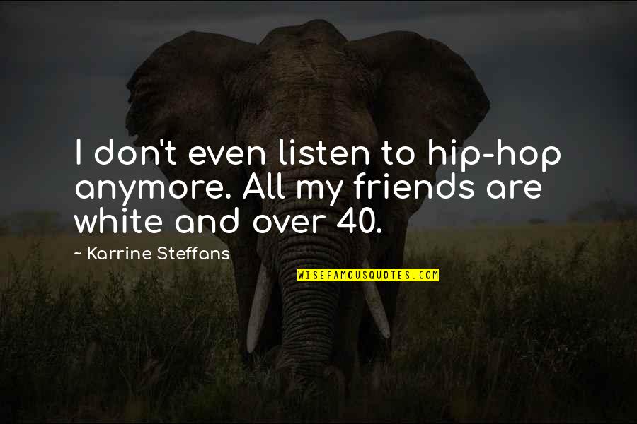 Karrine Quotes By Karrine Steffans: I don't even listen to hip-hop anymore. All