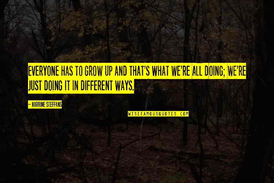 Karrine Quotes By Karrine Steffans: Everyone has to grow up and that's what Karrine Quotes By Karrine Steffans: Everyone has to grow up and that's what