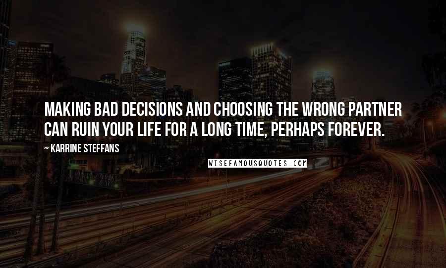 Karrine Steffans quotes: Making bad decisions and choosing the wrong partner can ruin your life for a long time, perhaps forever.
