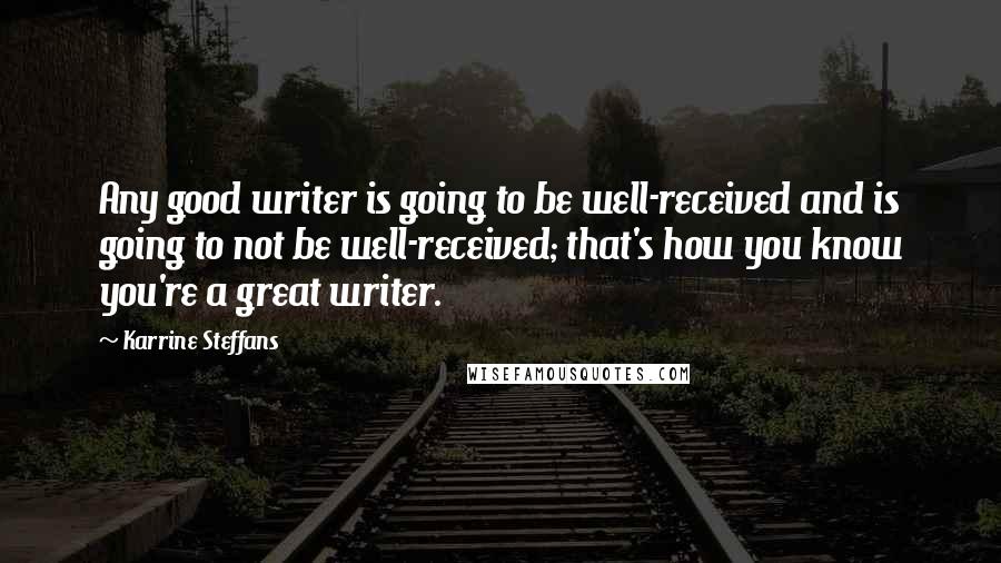 Karrine Steffans quotes: Any good writer is going to be well-received and is going to not be well-received; that's how you know you're a great writer.