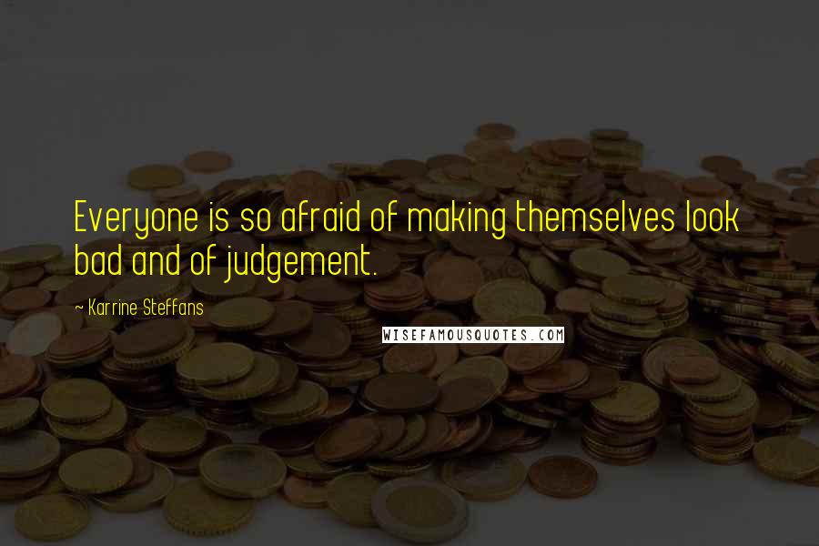 Karrine Steffans quotes: Everyone is so afraid of making themselves look bad and of judgement.