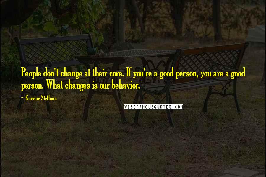 Karrine Steffans quotes: People don't change at their core. If you're a good person, you are a good person. What changes is our behavior.