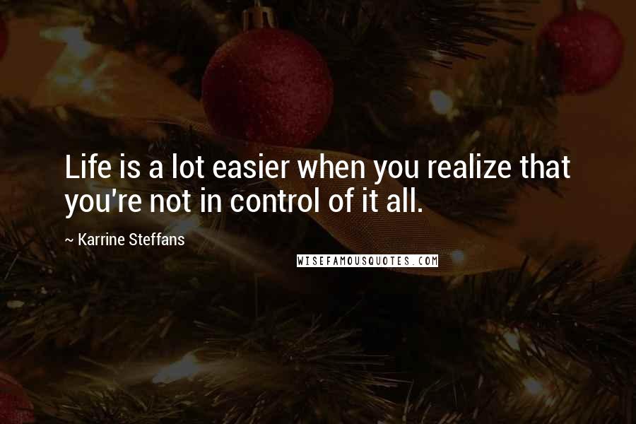 Karrine Steffans quotes: Life is a lot easier when you realize that you're not in control of it all.