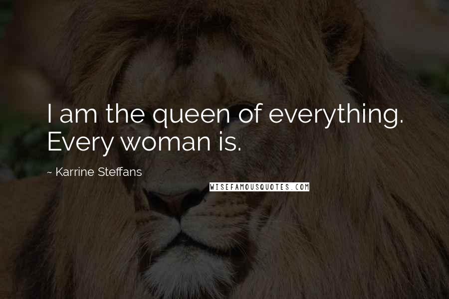 Karrine Steffans quotes: I am the queen of everything. Every woman is.