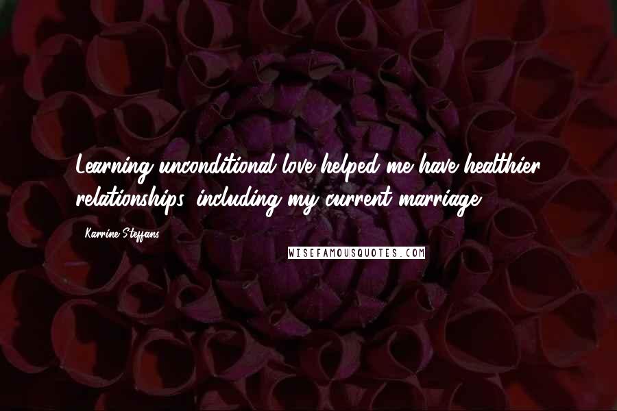 Karrine Steffans quotes: Learning unconditional love helped me have healthier relationships, including my current marriage.