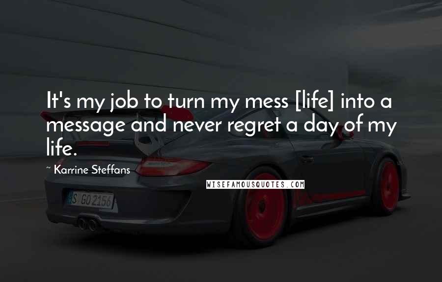 Karrine Steffans quotes: It's my job to turn my mess [life] into a message and never regret a day of my life.