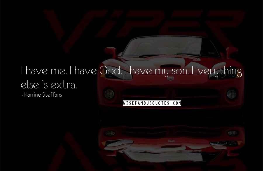Karrine Steffans quotes: I have me. I have God. I have my son. Everything else is extra.