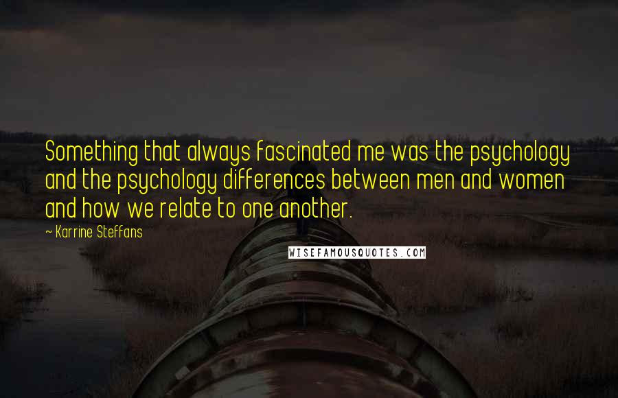 Karrine Steffans quotes: Something that always fascinated me was the psychology and the psychology differences between men and women and how we relate to one another.