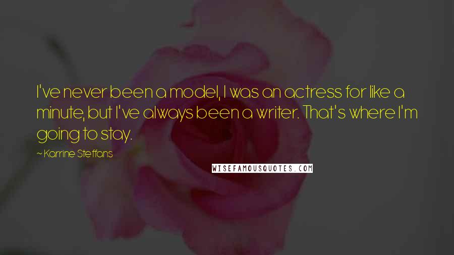 Karrine Steffans quotes: I've never been a model, I was an actress for like a minute, but I've always been a writer. That's where I'm going to stay.