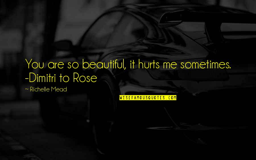 Karrism Quotes By Richelle Mead: You are so beautiful, it hurts me sometimes. Karrism Quotes By Richelle Mead: You are so beautiful, it hurts me sometimes.