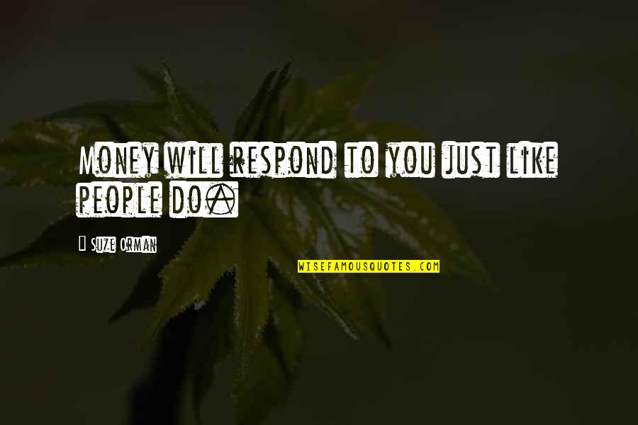 Karrism Quotes By Suze Orman: Money will respond to you just like people Karrism Quotes By Suze Orman: Money will respond to you just like people