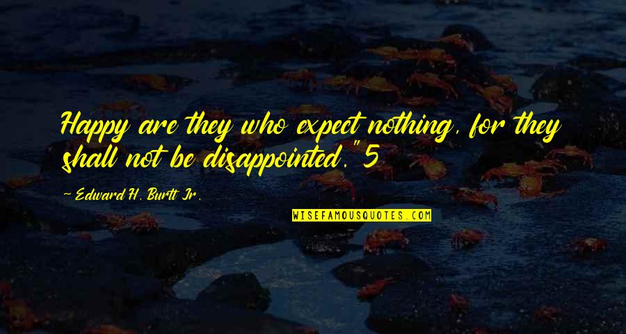 Karroum Ben Quotes By Edward H. Burtt Jr.: Happy are they who expect nothing, for they