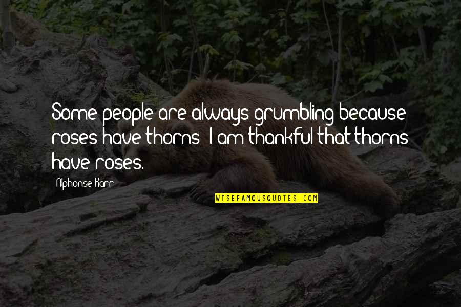Karr's Quotes By Alphonse Karr: Some people are always grumbling because roses have