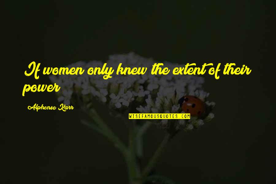 Karr's Quotes By Alphonse Karr: If women only knew the extent of their