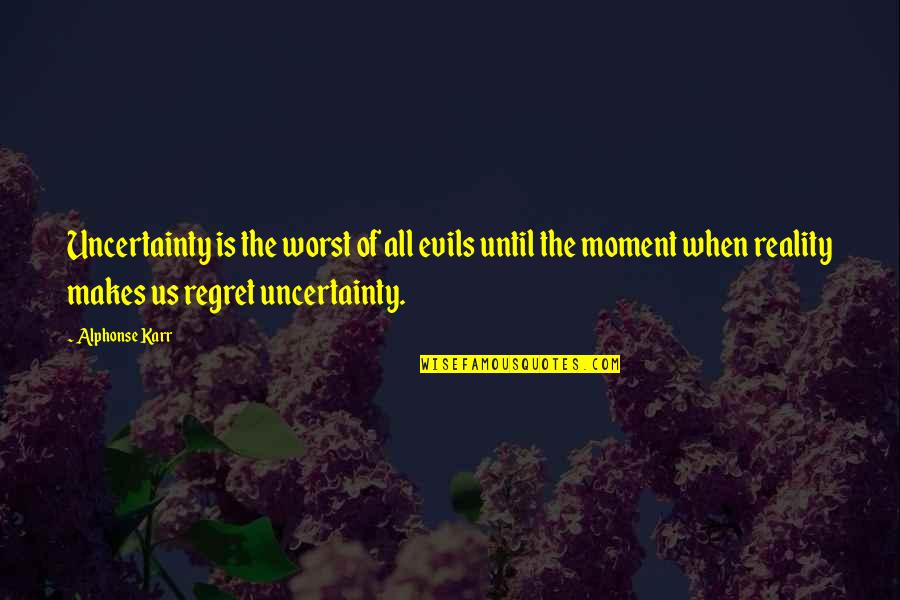 Karr's Quotes By Alphonse Karr: Uncertainty is the worst of all evils until