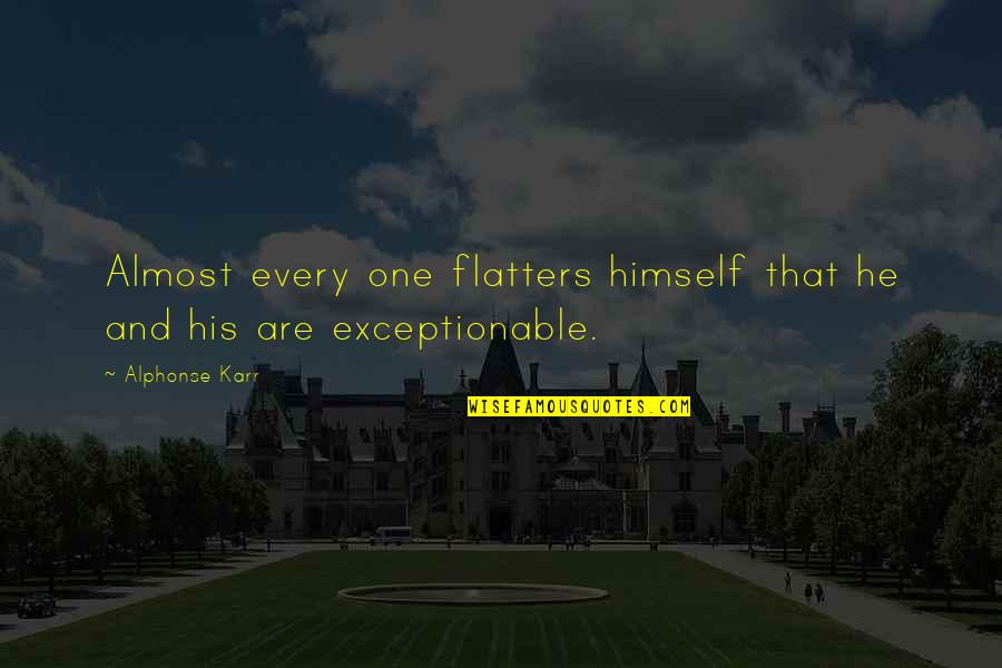 Karr's Quotes By Alphonse Karr: Almost every one flatters himself that he and