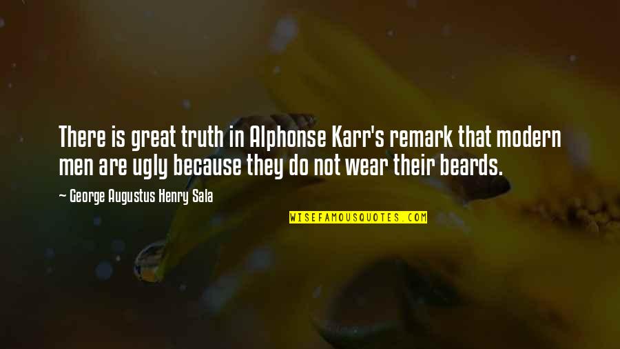 Karr's Quotes By George Augustus Henry Sala: There is great truth in Alphonse Karr's remark