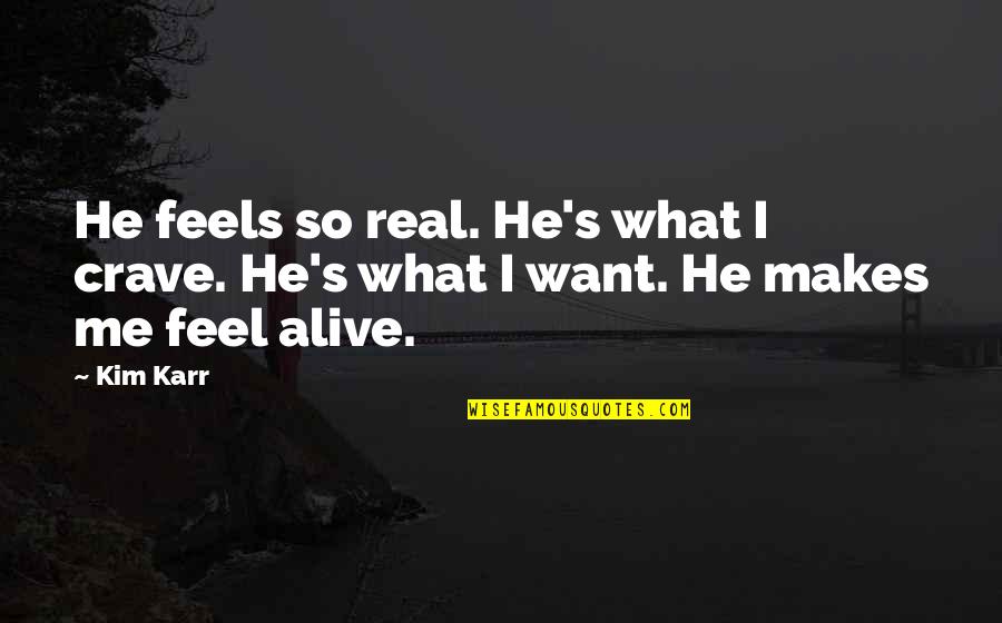 Karr's Quotes By Kim Karr: He feels so real. He's what I crave.
