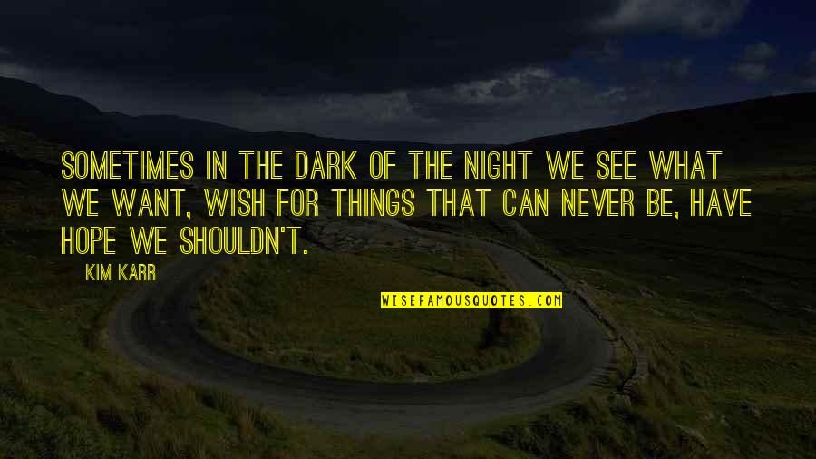 Karr's Quotes By Kim Karr: Sometimes in the dark of the night we