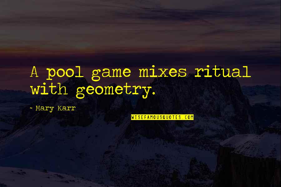 Karr's Quotes By Mary Karr: A pool game mixes ritual with geometry.