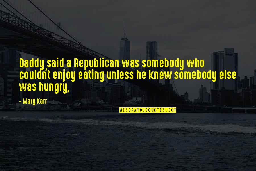 Karr's Quotes By Mary Karr: Daddy said a Republican was somebody who couldn't