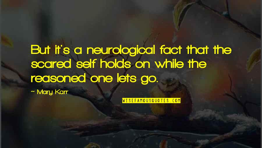 Karr's Quotes By Mary Karr: But it's a neurological fact that the scared
