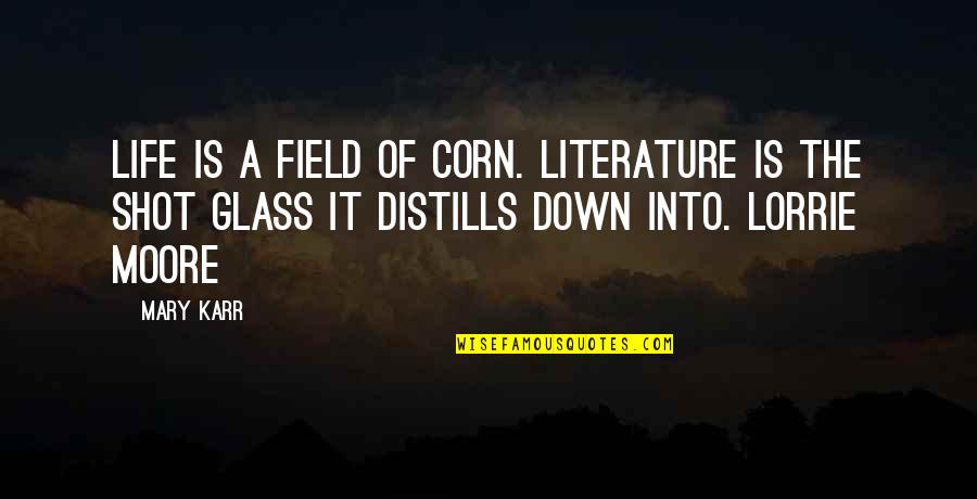 Karr's Quotes By Mary Karr: Life is a field of corn. Literature is