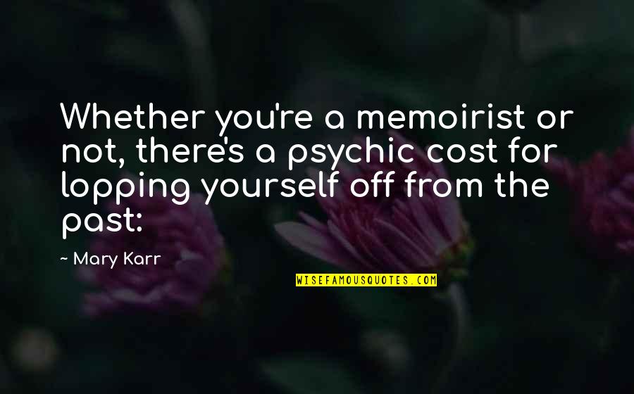 Karr's Quotes By Mary Karr: Whether you're a memoirist or not, there's a
