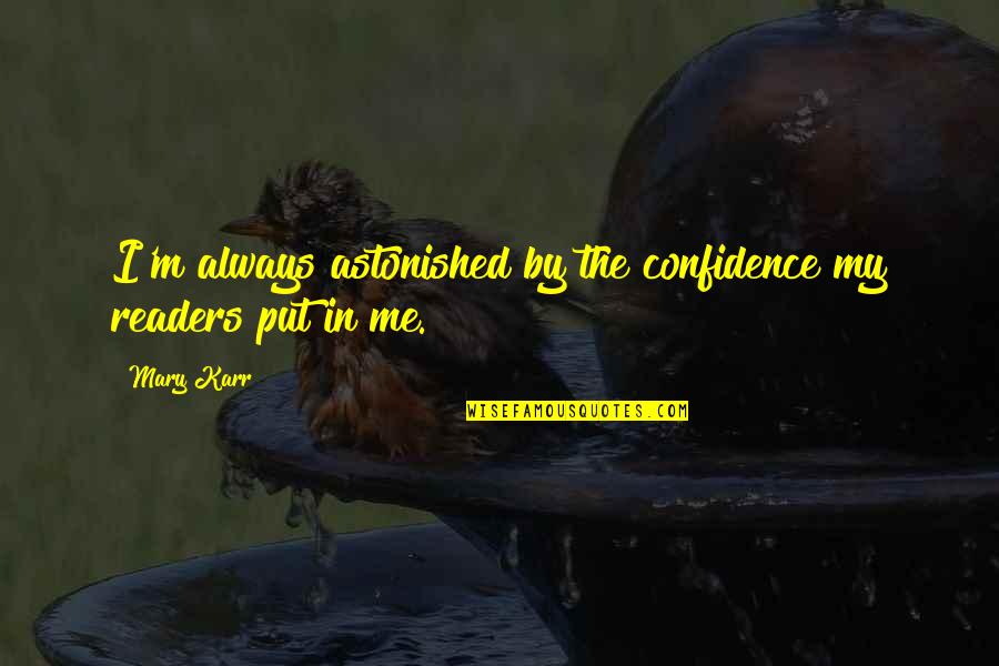 Karr's Quotes By Mary Karr: I'm always astonished by the confidence my readers