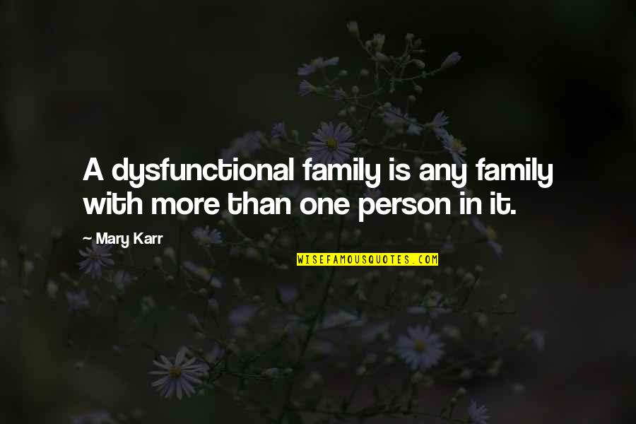 Karr's Quotes By Mary Karr: A dysfunctional family is any family with more
