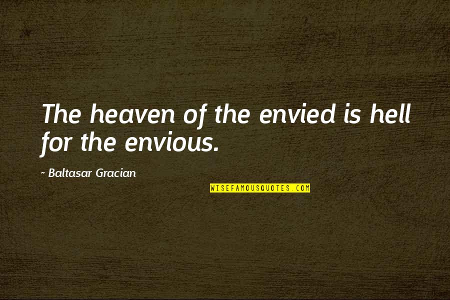 Karryna Quotes By Baltasar Gracian: The heaven of the envied is hell for Karryna Quotes By Baltasar Gracian: The heaven of the envied is hell for