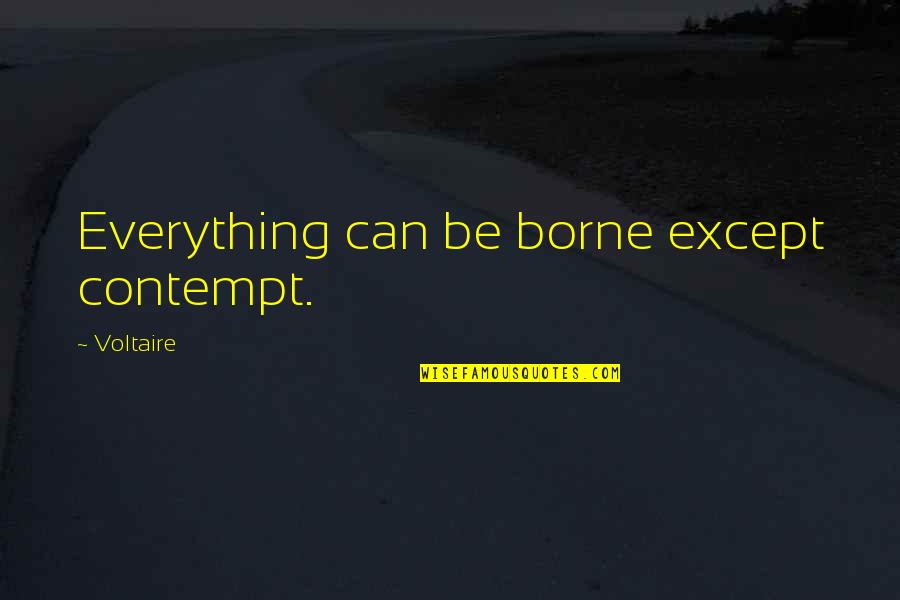 Karryna Quotes By Voltaire: Everything can be borne except contempt. Karryna Quotes By Voltaire: Everything can be borne except contempt.