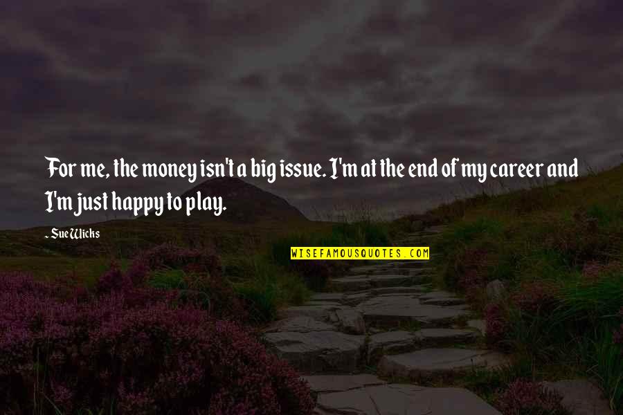 Karsanbhai Patel Quotes By Sue Wicks: For me, the money isn't a big issue.