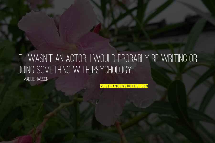 Karsen Skinner Quotes By Maddie Hasson: If I wasn't an actor, I would probably