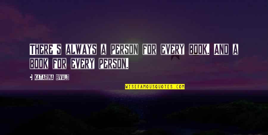Karsh Family Foundation Quotes By Katarina Bivald: There's always a person for every book. And Karsh Family Foundation Quotes By Katarina Bivald: There's always a person for every book. And