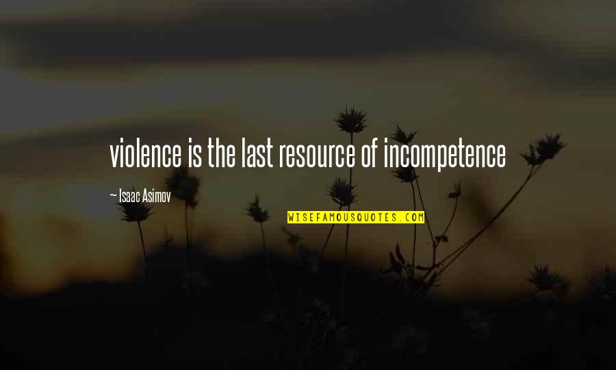 Karsh Hagan Quotes By Isaac Asimov: violence is the last resource of incompetence