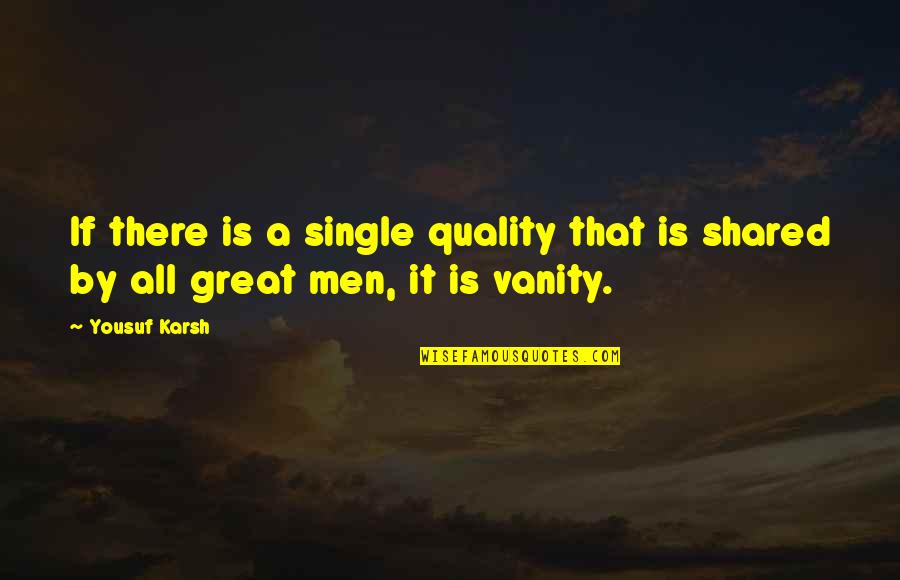 Karsh Quotes By Yousuf Karsh: If there is a single quality that is