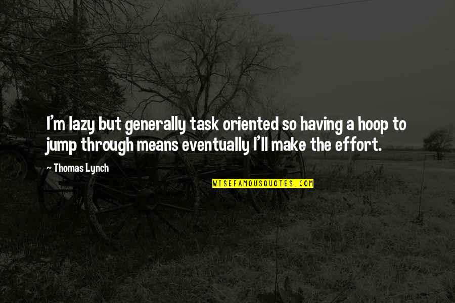 Karsinoma Quotes By Thomas Lynch: I'm lazy but generally task oriented so having Karsinoma Quotes By Thomas Lynch: I'm lazy but generally task oriented so having
