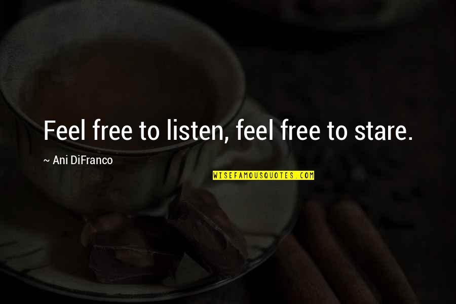 Karsivan Quotes By Ani DiFranco: Feel free to listen, feel free to stare. Karsivan Quotes By Ani DiFranco: Feel free to listen, feel free to stare.
