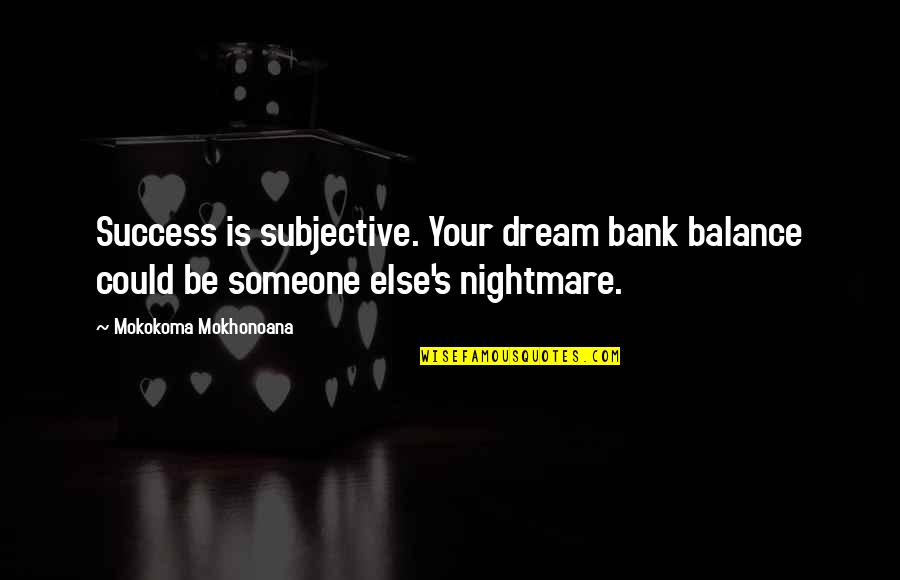 Karson And Kennedy Quotes By Mokokoma Mokhonoana: Success is subjective. Your dream bank balance could