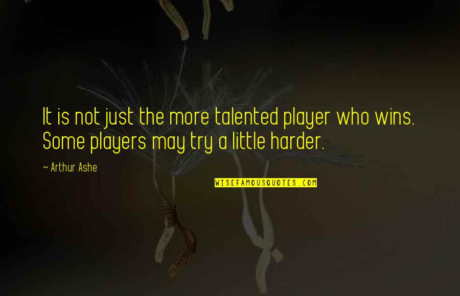Karson Ho Quotes By Arthur Ashe: It is not just the more talented player