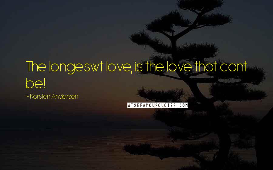 Karsten Andersen quotes: The longeswt love, is the love that cant be!