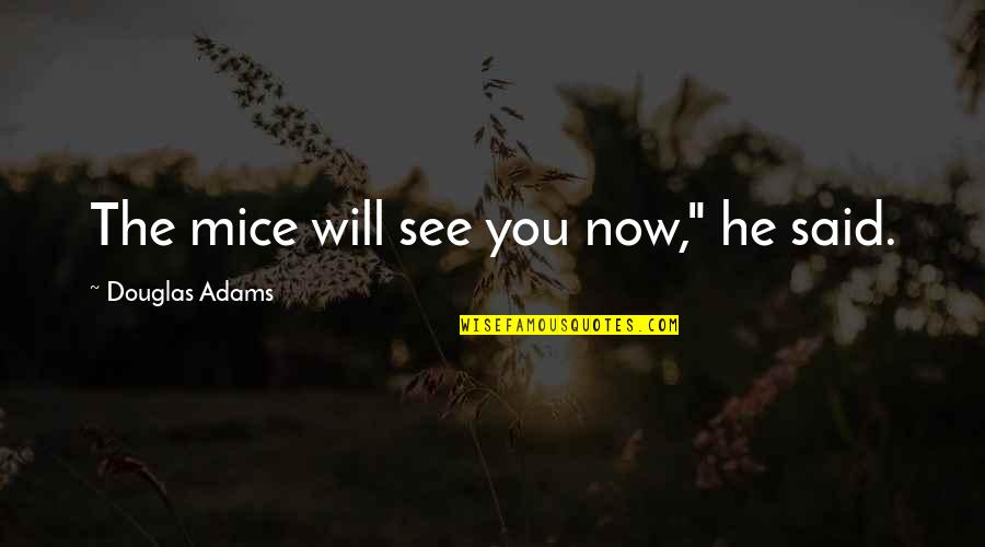 Karsten Johansson Quotes By Douglas Adams: The mice will see you now," he said. Karsten Johansson Quotes By Douglas Adams: The mice will see you now," he said.