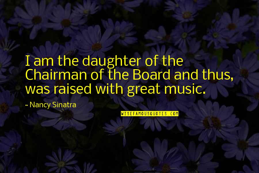 Karstens Ace Quotes By Nancy Sinatra: I am the daughter of the Chairman of Karstens Ace Quotes By Nancy Sinatra: I am the daughter of the Chairman of